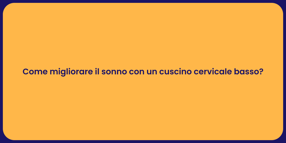 Come migliorare il sonno con un cuscino cervicale basso?