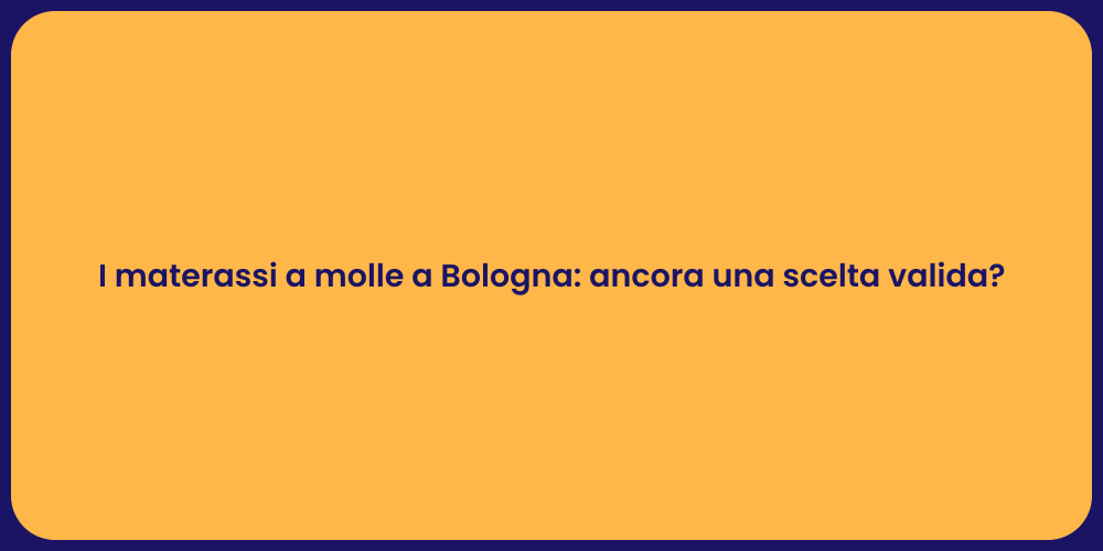 I materassi a molle a Bologna: ancora una scelta valida?