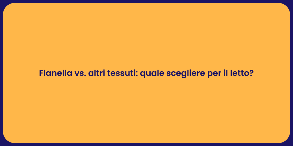 Flanella vs. altri tessuti: quale scegliere per il letto?