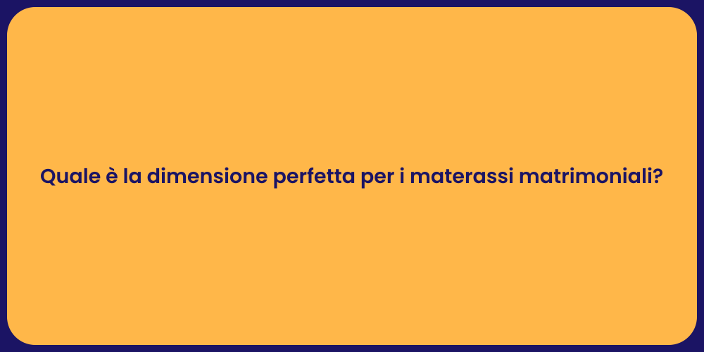 Quale è la dimensione perfetta per i materassi matrimoniali?