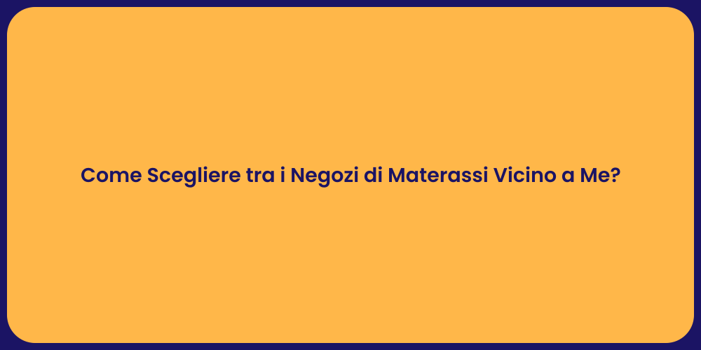 Come Scegliere tra i Negozi di Materassi Vicino a Me?