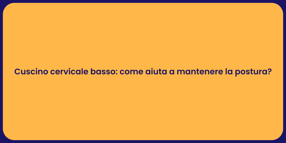 Cuscino cervicale basso: come aiuta a mantenere la postura?