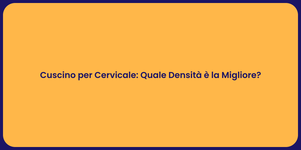 Cuscino per Cervicale: Quale Densità è la Migliore?