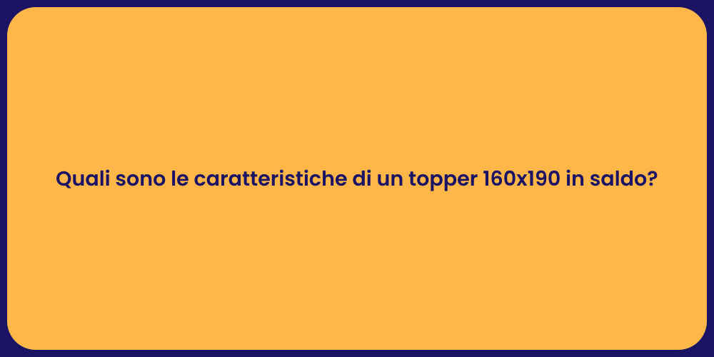 Quali sono le caratteristiche di un topper 160x190 in saldo?