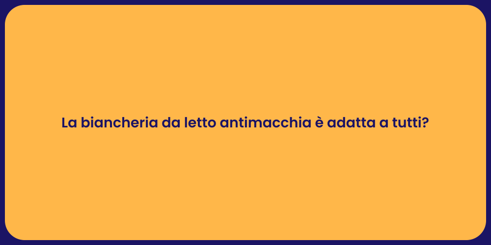 La biancheria da letto antimacchia è adatta a tutti?