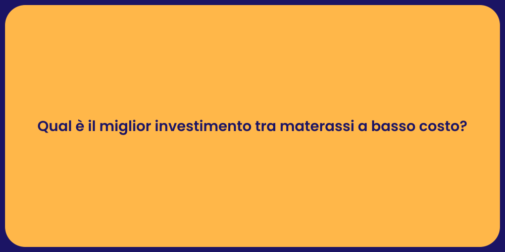 Qual è il miglior investimento tra materassi a basso costo?