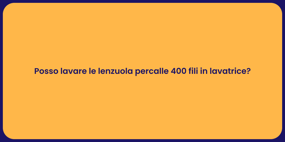 Posso lavare le lenzuola percalle 400 fili in lavatrice?