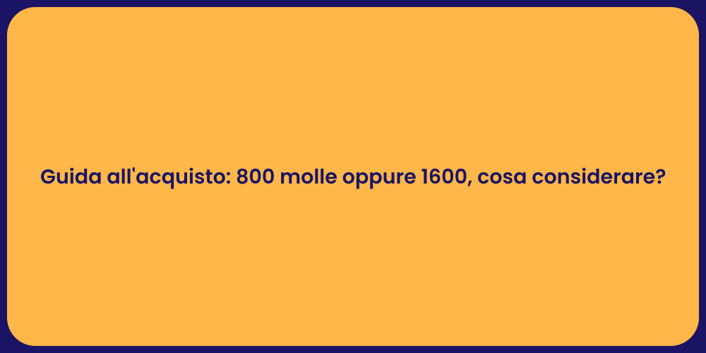Guida all'acquisto: 800 molle oppure 1600, cosa considerare?