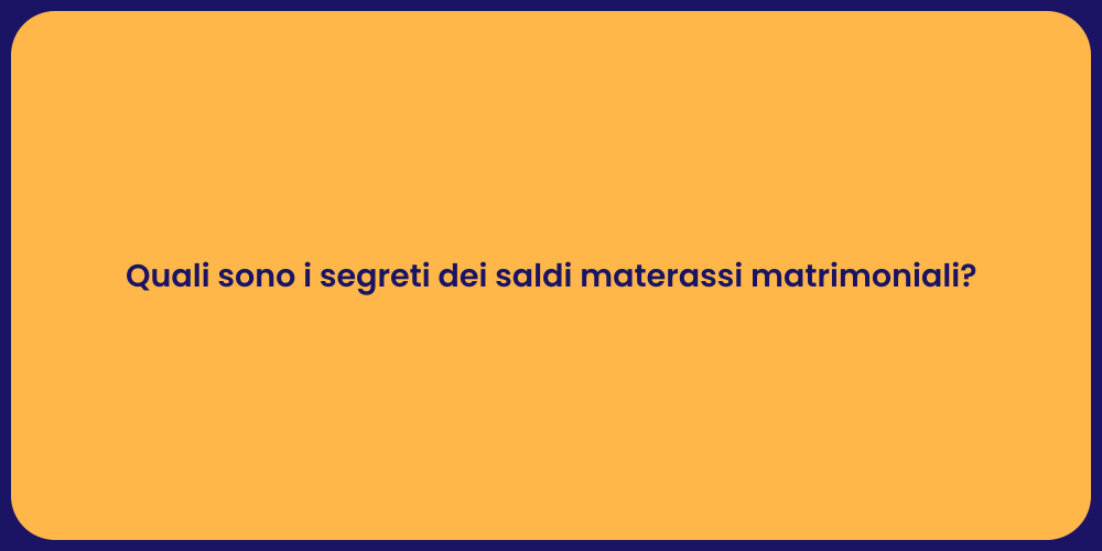 Quali sono i segreti dei saldi materassi matrimoniali?