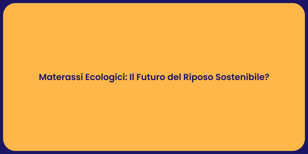 Materassi Ecologici: Il Futuro del Riposo Sostenibile?