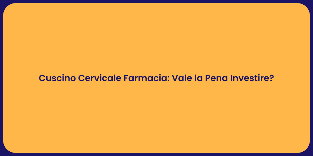 Cuscino Cervicale Farmacia: Vale la Pena Investire?