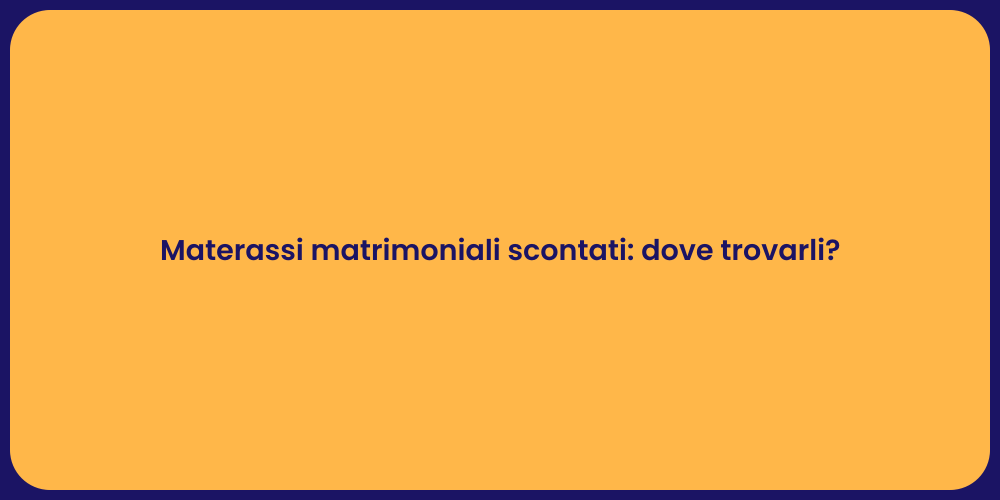 Materassi matrimoniali scontati: dove trovarli?