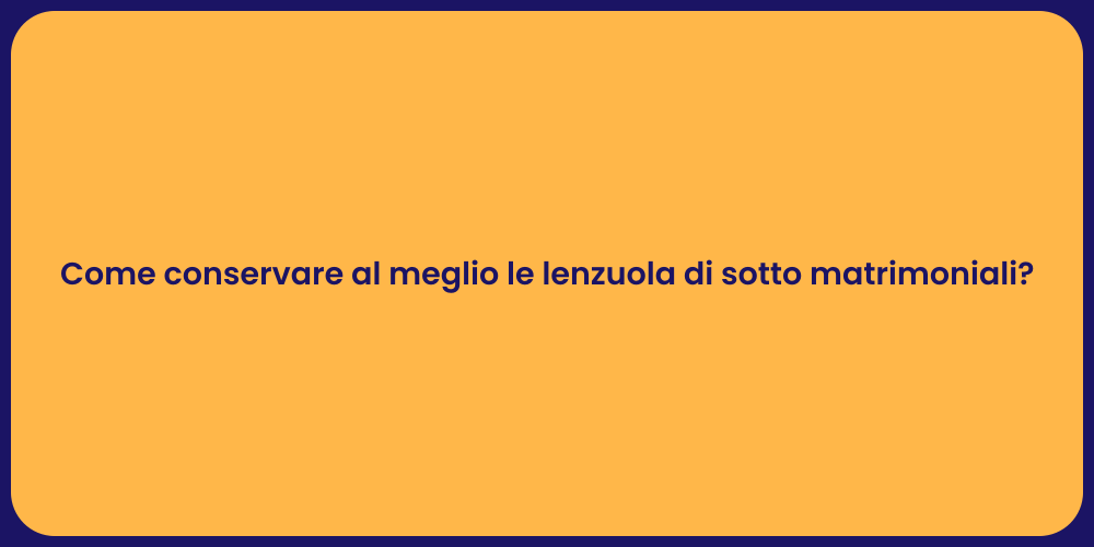 Come conservare al meglio le lenzuola di sotto matrimoniali?