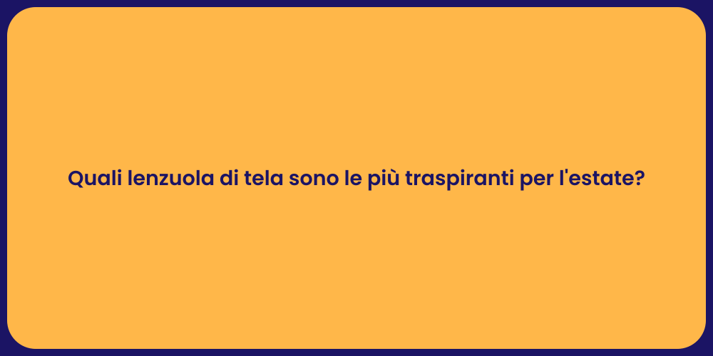 Quali lenzuola di tela sono le più traspiranti per l'estate?