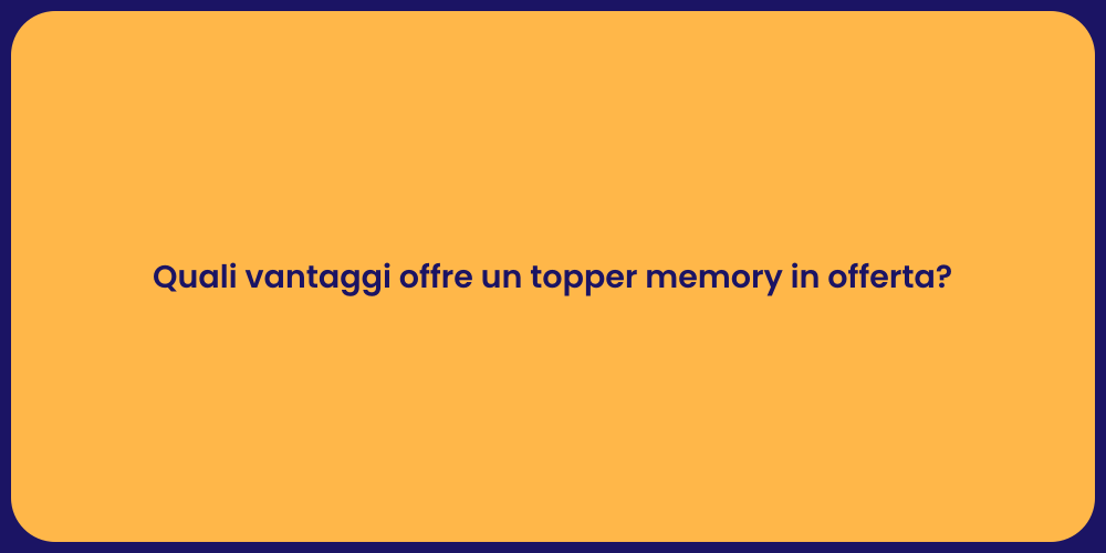 Quali vantaggi offre un topper memory in offerta?