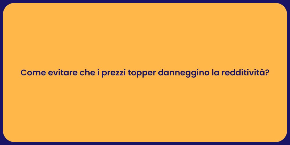 Come evitare che i prezzi topper danneggino la redditività?