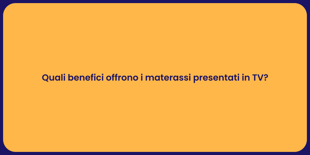Quali benefici offrono i materassi presentati in TV?