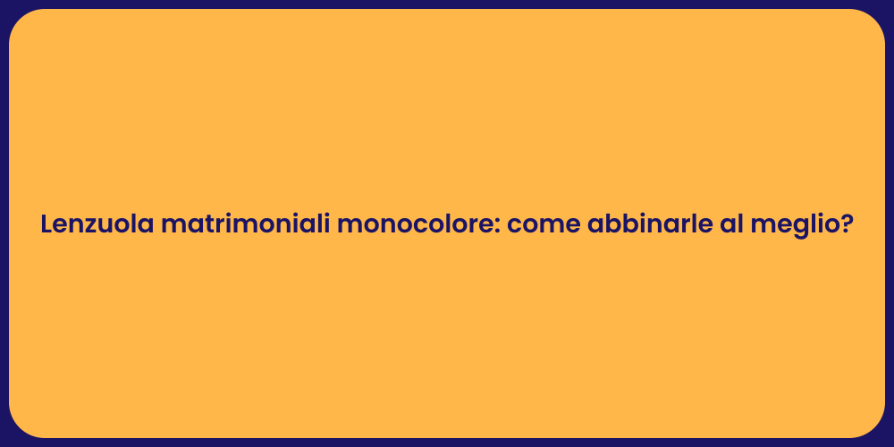 Lenzuola matrimoniali monocolore: come abbinarle al meglio?