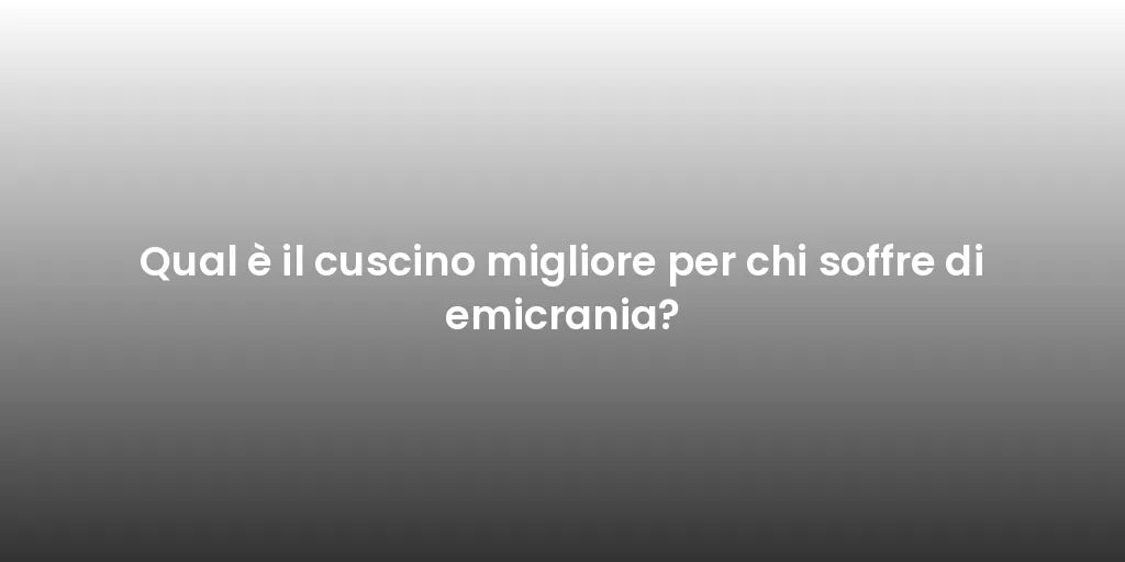 Qual è il cuscino migliore per chi soffre di emicrania?