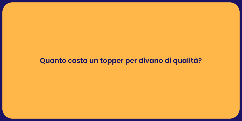 Quanto costa un topper per divano di qualità?