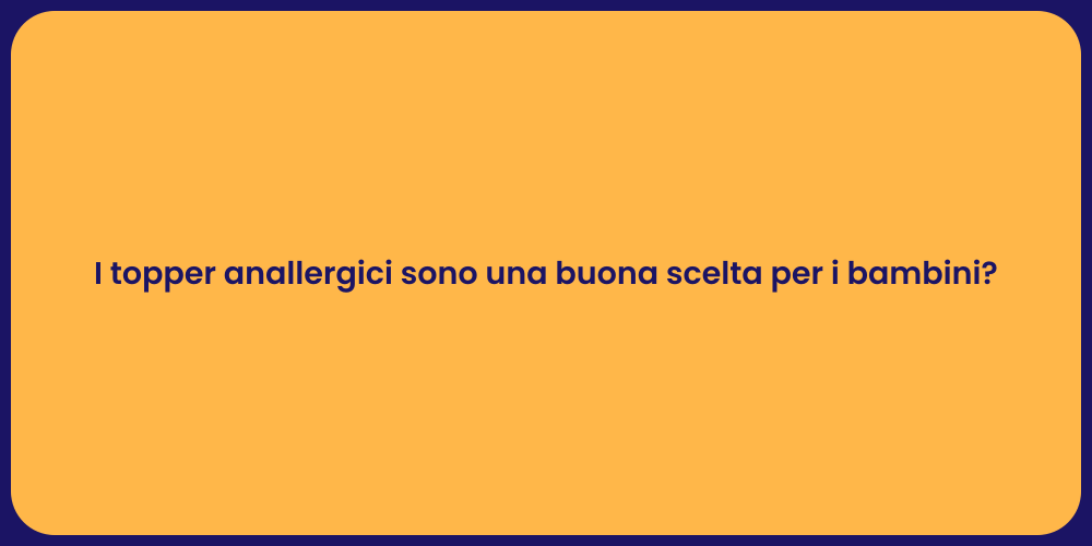 I topper anallergici sono una buona scelta per i bambini?