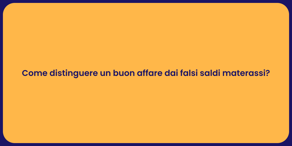 Come distinguere un buon affare dai falsi saldi materassi?