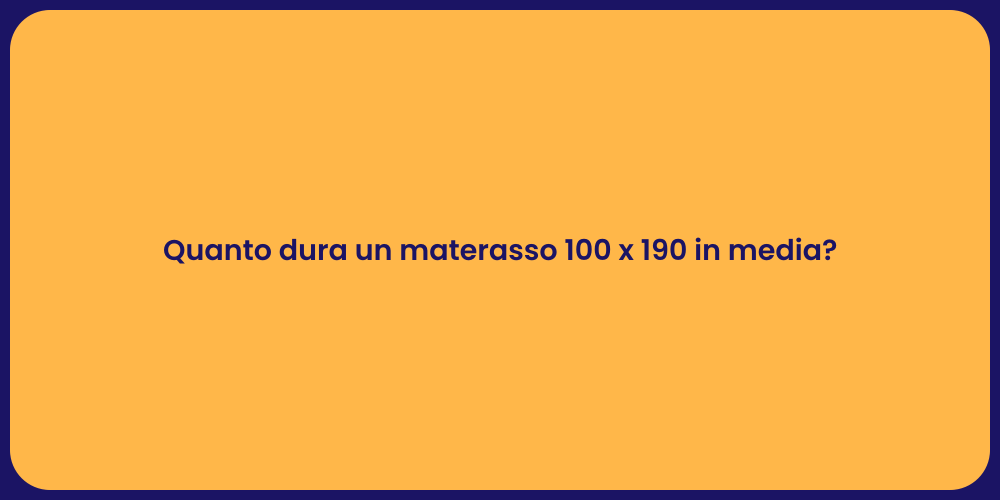 Quanto dura un materasso 100 x 190 in media?