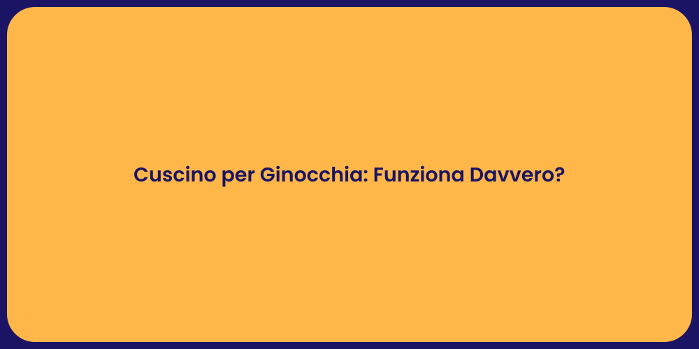 Cuscino per Ginocchia: Funziona Davvero?
