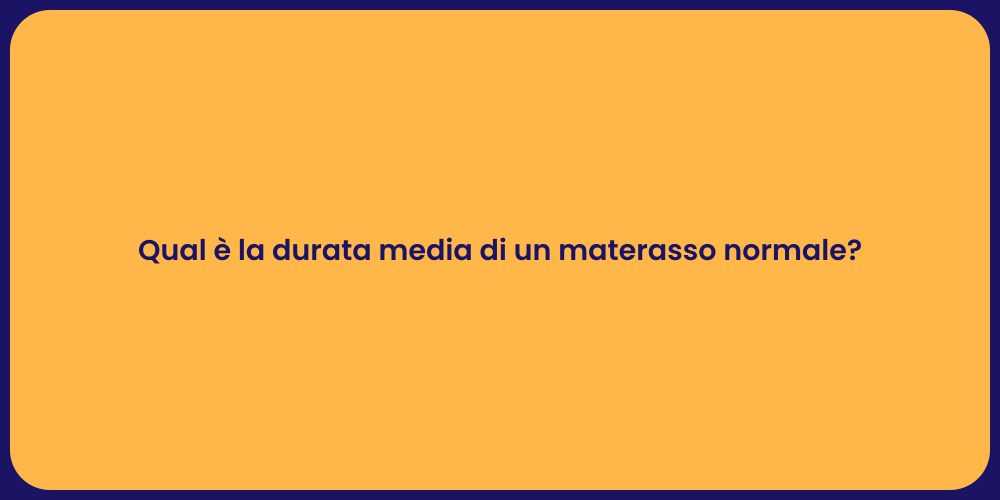Qual è la durata media di un materasso normale?