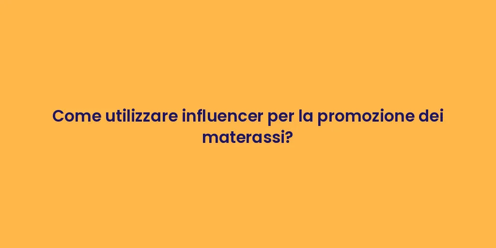 Come utilizzare influencer per la promozione dei materassi?