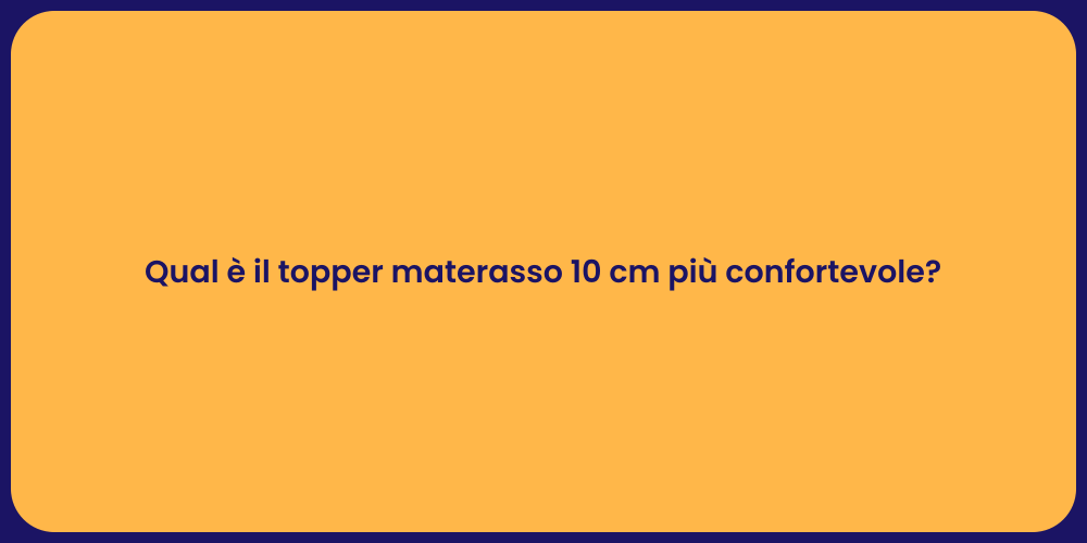 Qual è il topper materasso 10 cm più confortevole?
