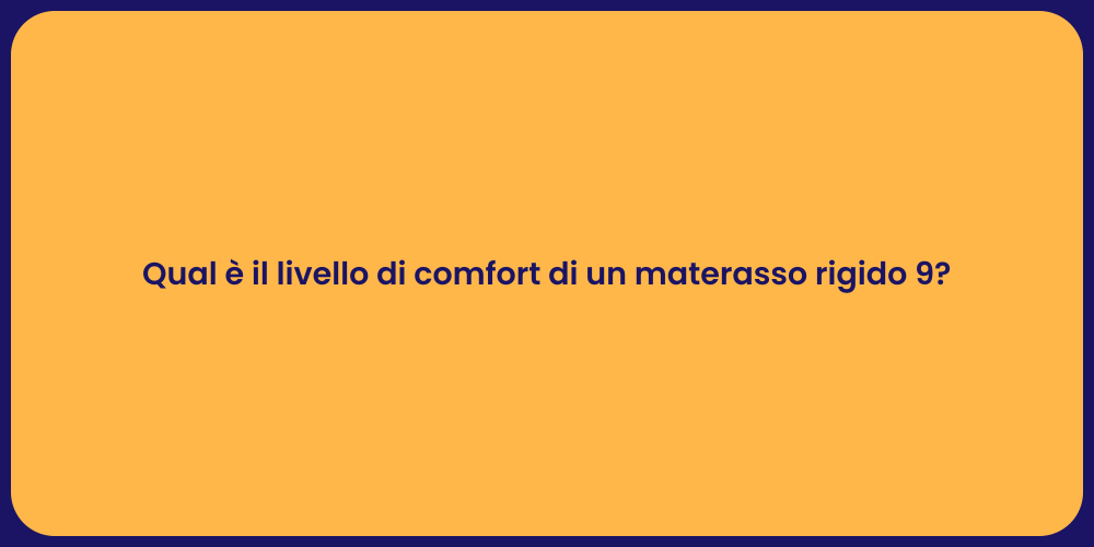 Qual è il livello di comfort di un materasso rigido 9?