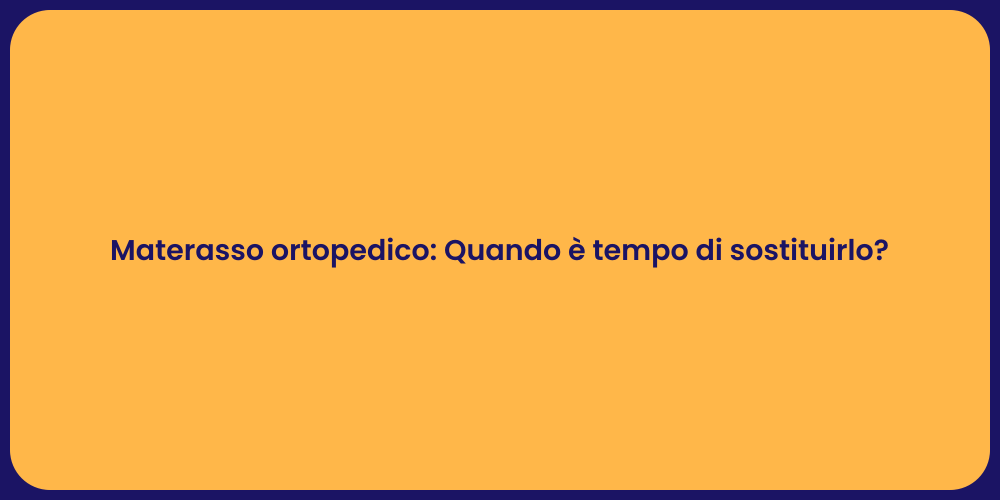 Materasso ortopedico: Quando è tempo di sostituirlo?