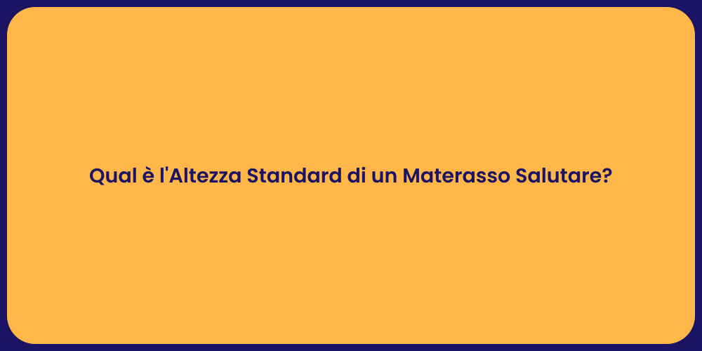 Qual è l'Altezza Standard di un Materasso Salutare?