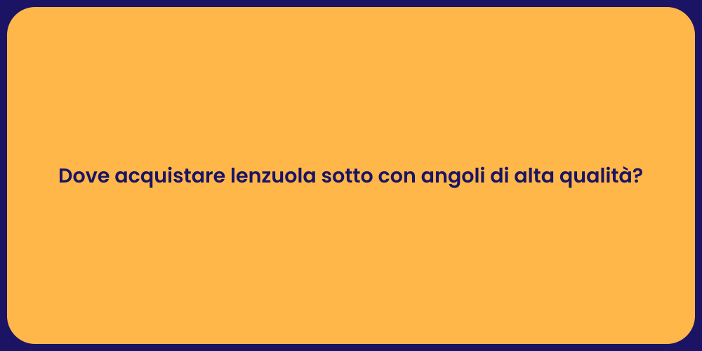 Dove acquistare lenzuola sotto con angoli di alta qualità?