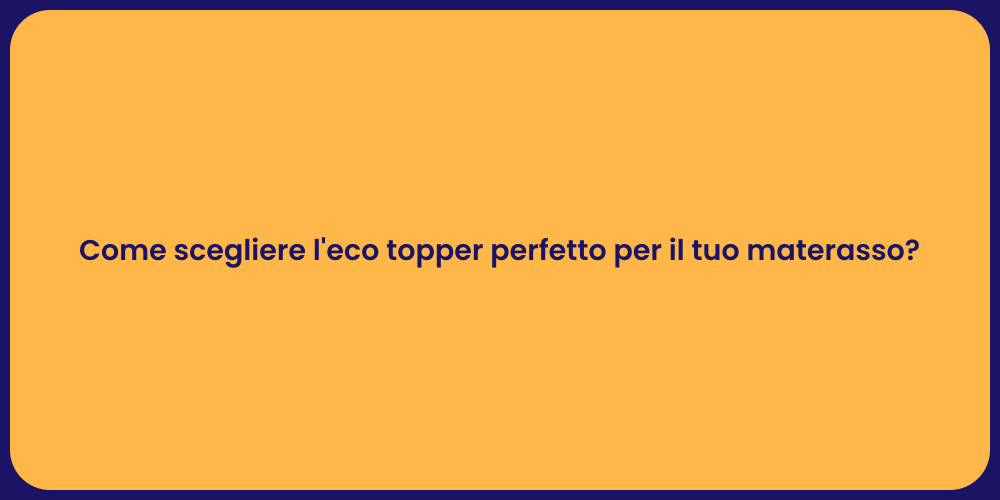 Come scegliere l'eco topper perfetto per il tuo materasso?