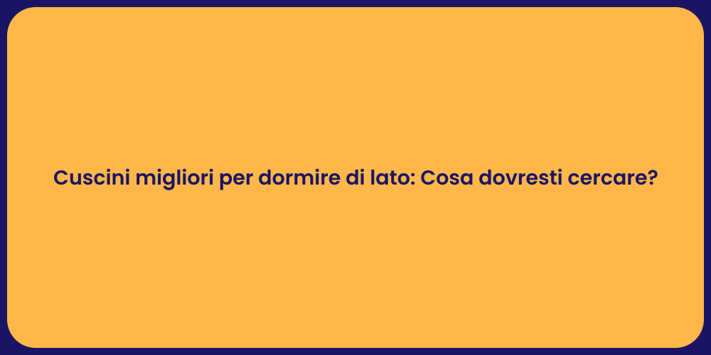 Cuscini migliori per dormire di lato: Cosa dovresti cercare?