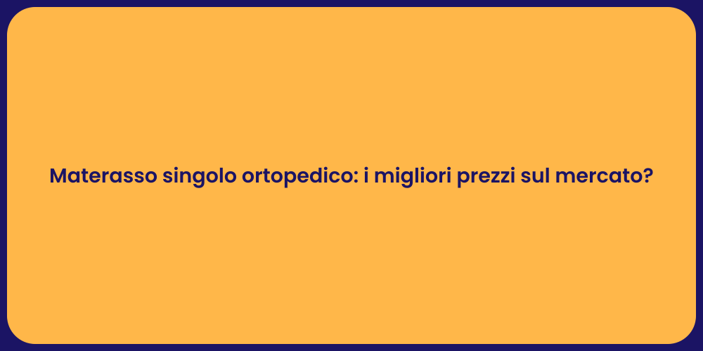 Materasso singolo ortopedico: i migliori prezzi sul mercato?