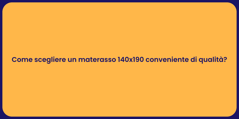 Come scegliere un materasso 140x190 conveniente di qualità?
