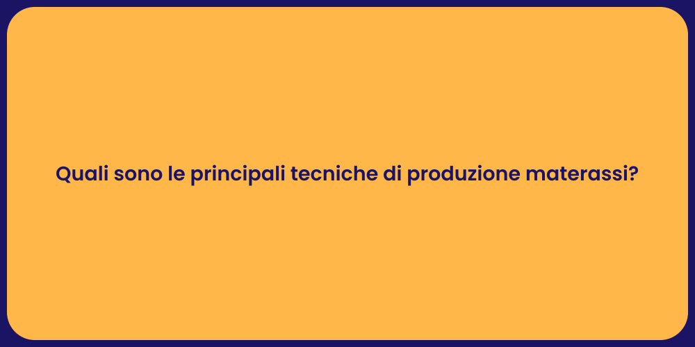 Quali sono le principali tecniche di produzione materassi?