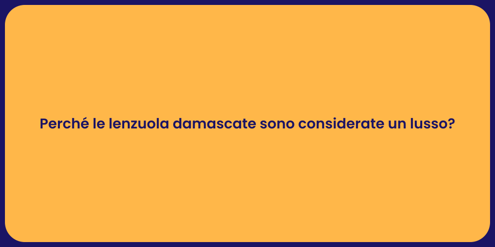 Perché le lenzuola damascate sono considerate un lusso?