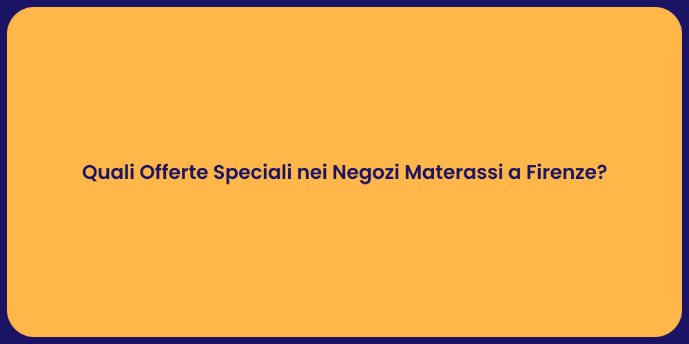 Quali Offerte Speciali nei Negozi Materassi a Firenze?