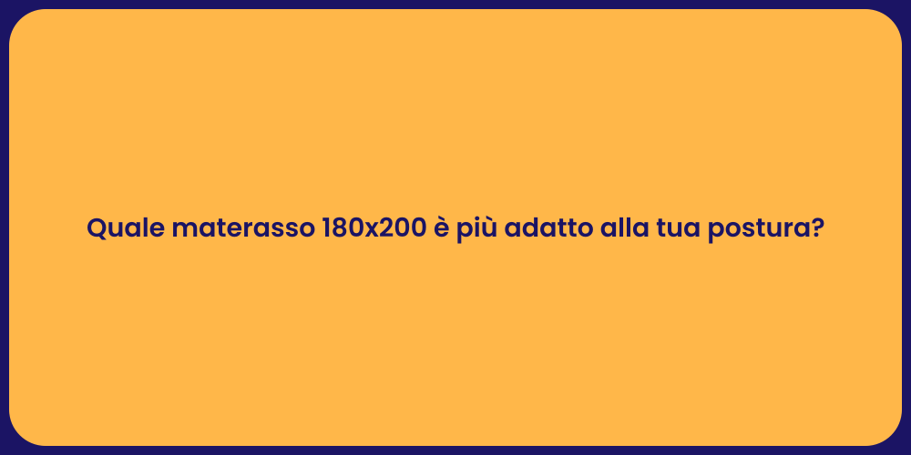 Quale materasso 180x200 è più adatto alla tua postura?