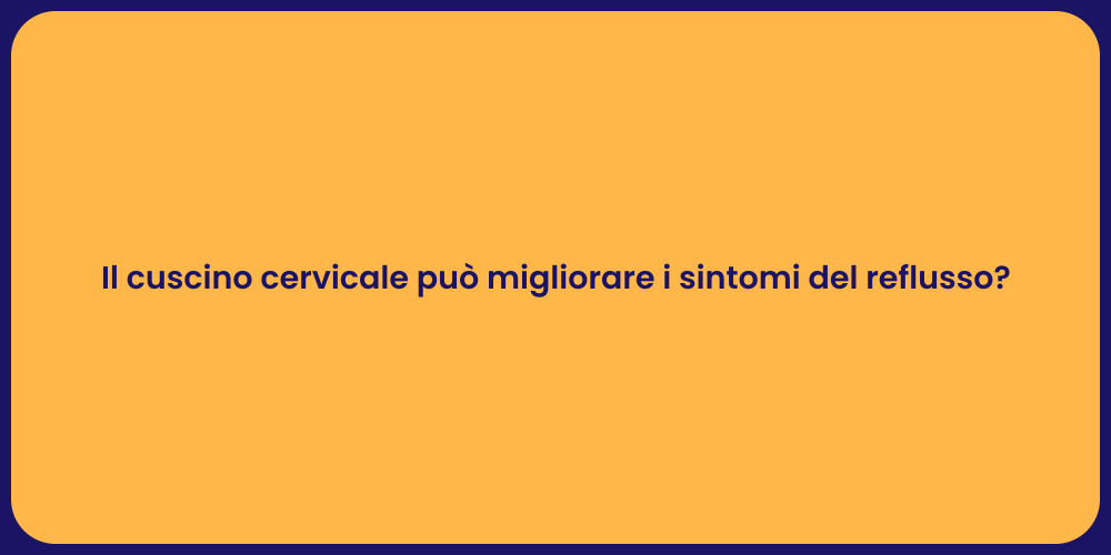 Il cuscino cervicale può migliorare i sintomi del reflusso?