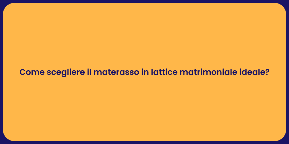 Come scegliere il materasso in lattice matrimoniale ideale?