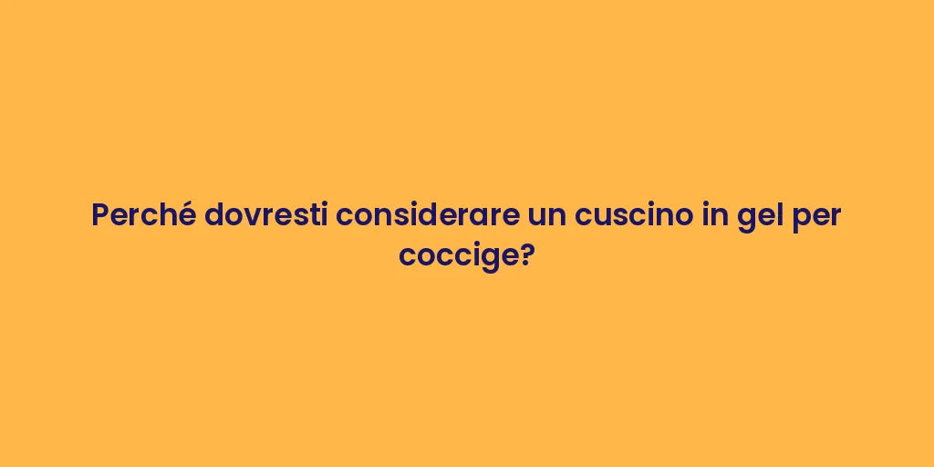 Perché dovresti considerare un cuscino in gel per coccige?