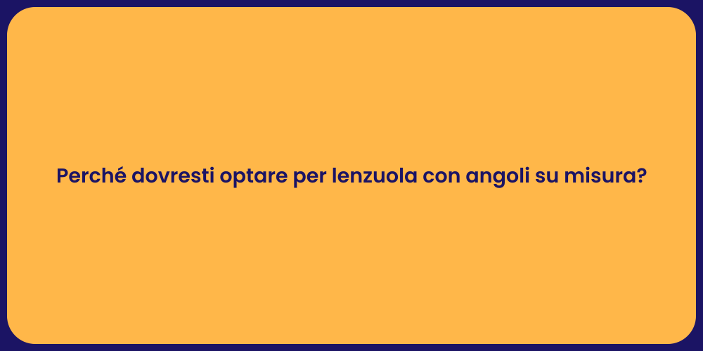 Perché dovresti optare per lenzuola con angoli su misura?