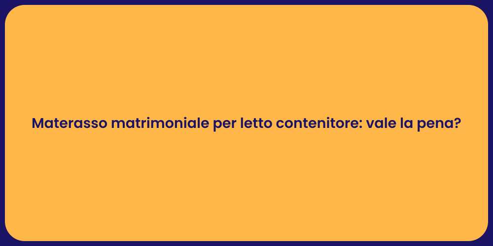 Materasso matrimoniale per letto contenitore: vale la pena?