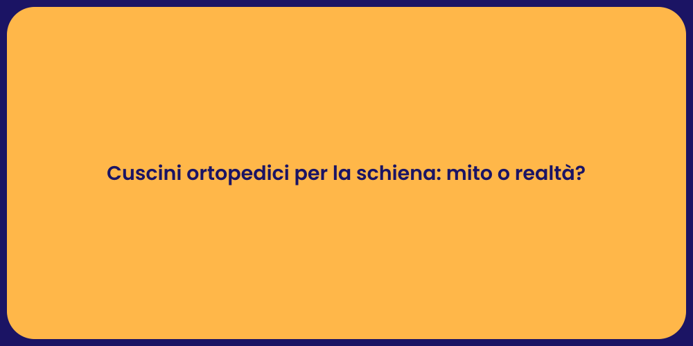 Cuscini ortopedici per la schiena: mito o realtà?