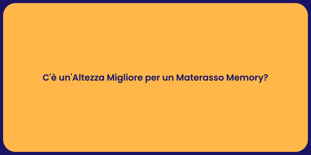 C'è un'Altezza Migliore per un Materasso Memory?